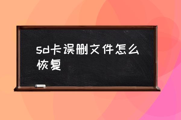 sd卡误删文件怎么恢复