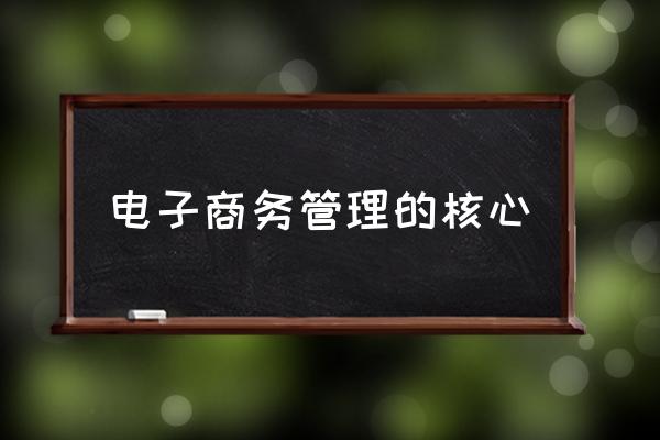 电子商务管理的核心