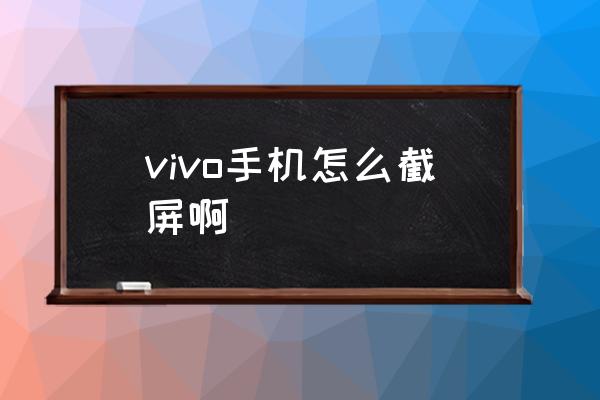 vivo手机怎么截屏啊