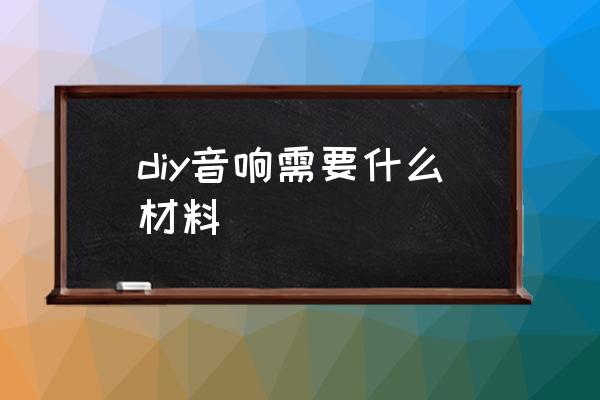 diy音响需要什么材料