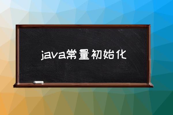 java常量初始化