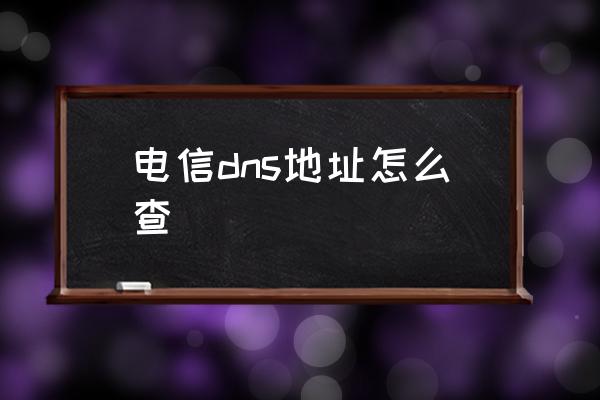 电信dns地址怎么查