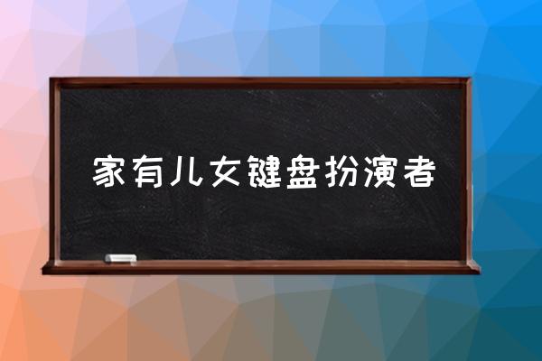 家有儿女键盘扮演者