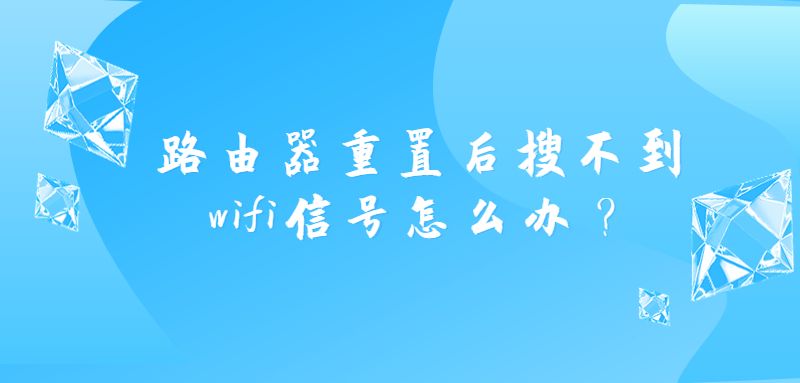 路由器重置后搜不到wifi信号怎么办？