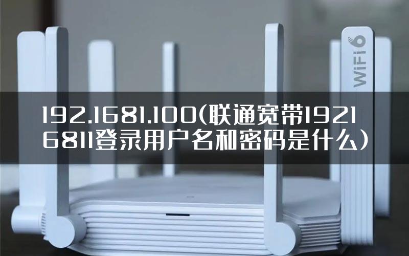 192.1681.100(联通宽带19216811登录用户名和密码是什么)