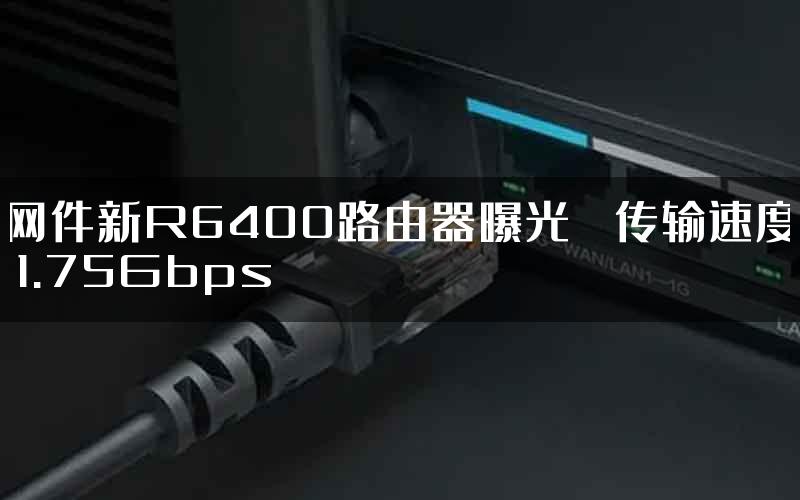 网件新R6400路由器曝光   传输速度 1.75Gbps