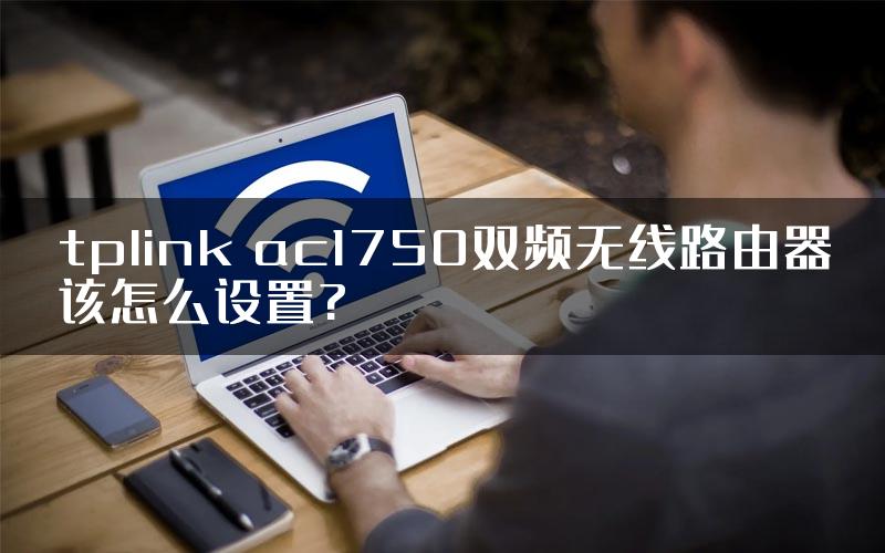 tplink ac1750双频无线路由器该怎么设置?
