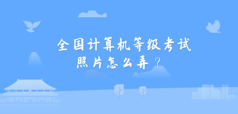 全国计算机等级考试照片怎么弄？