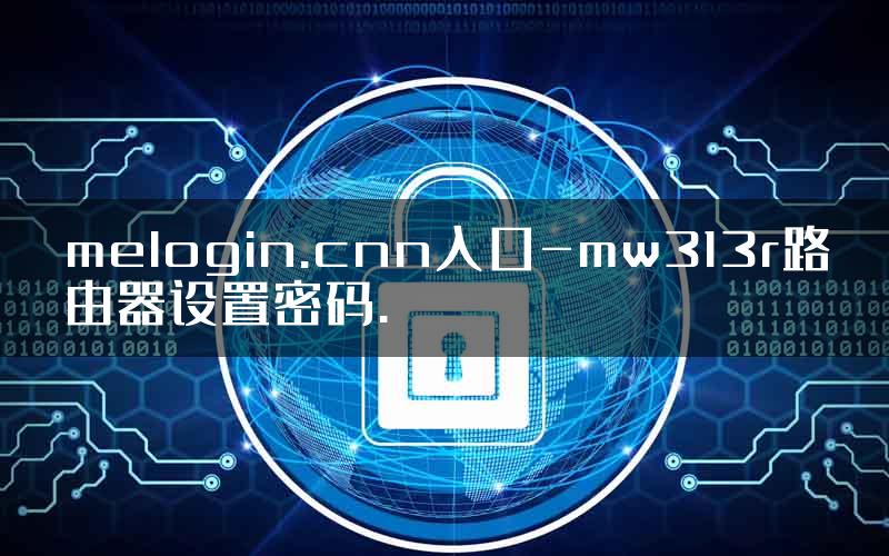 melogin.cnn入口-mw313r路由器设置密码.