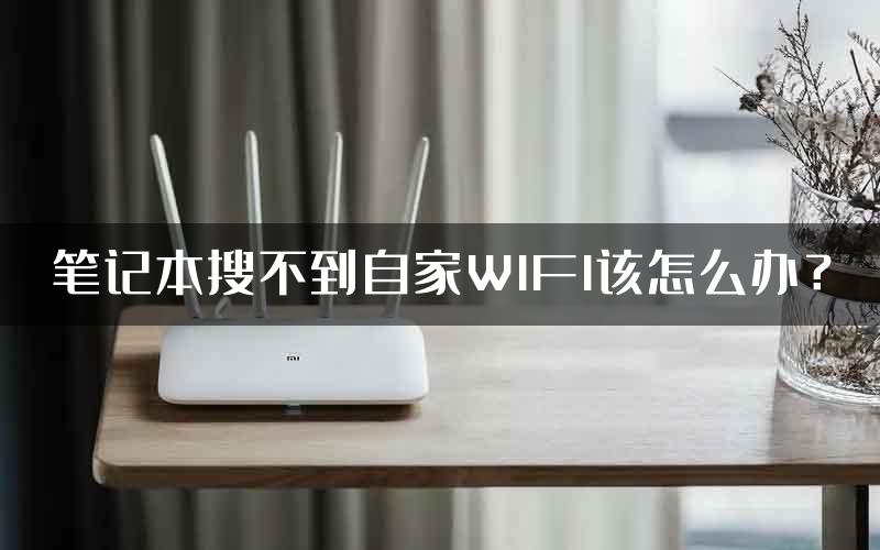 笔记本搜不到自家WIFI该怎么办？