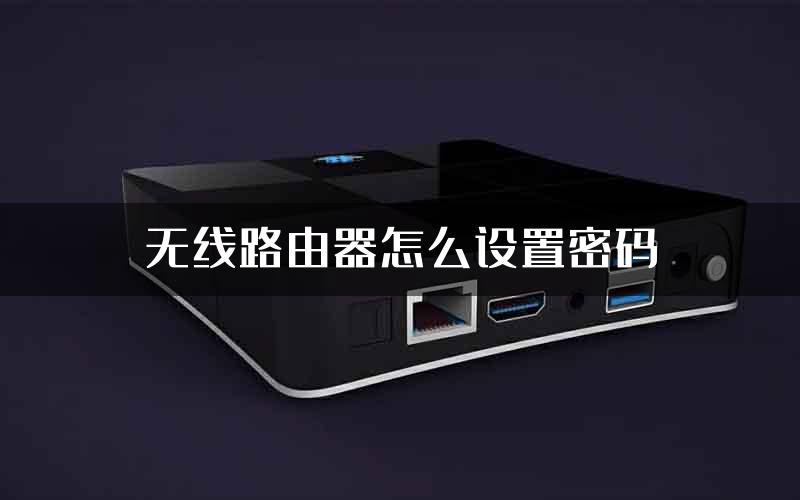 无线路由器怎么设置密码