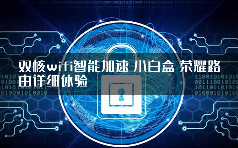 双核wifi智能加速 小白盒 荣耀路由详细体验
