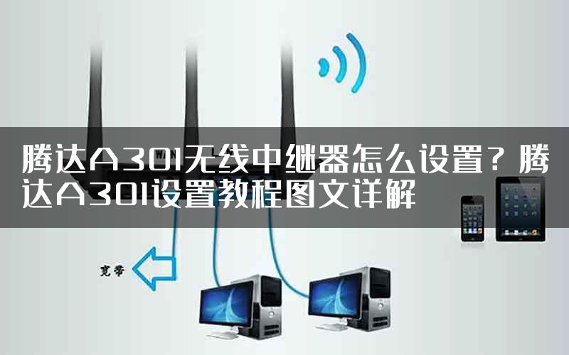腾达A301无线中继器怎么设置？腾达A301设置教程图文详解