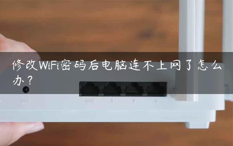 修改WiFi密码后电脑连不上网了怎么办？