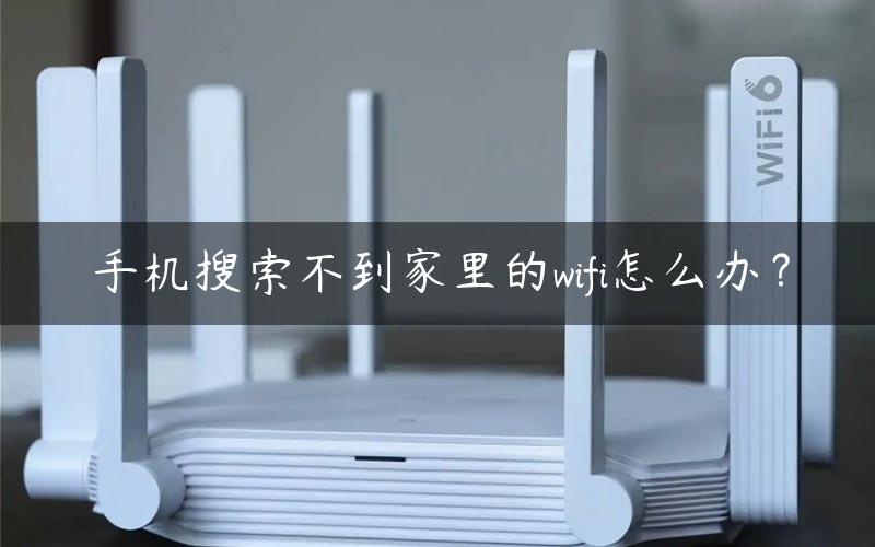 手机搜索不到家里的wifi怎么办？