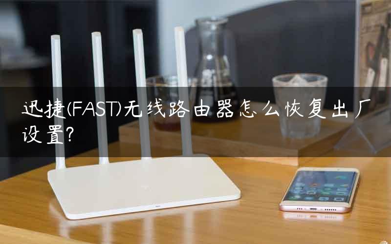 迅捷(FAST)无线路由器怎么恢复出厂设置?