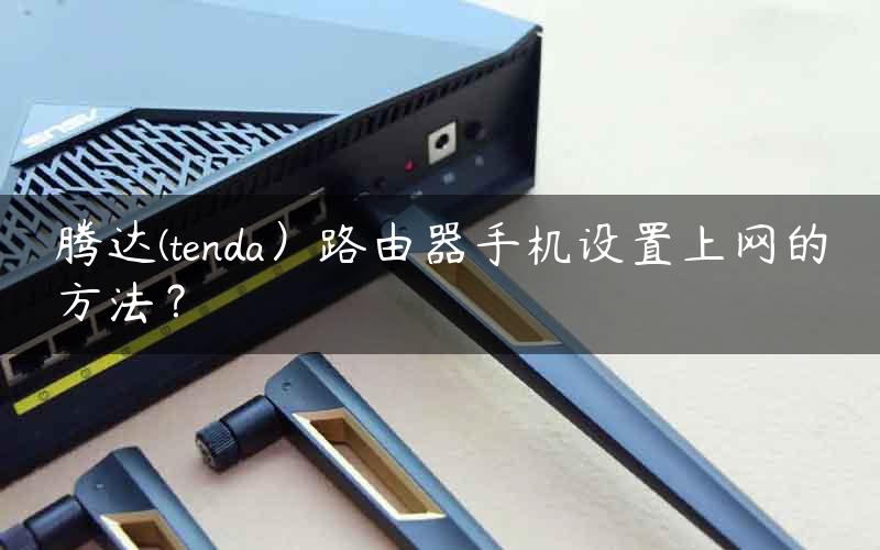 腾达(tenda）路由器手机设置上网的方法？