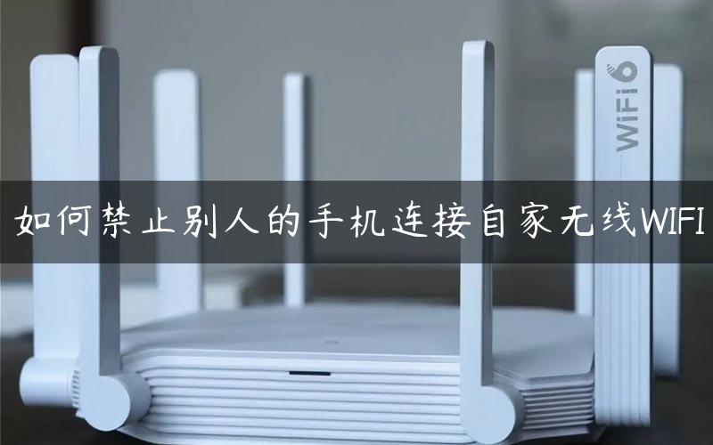 如何禁止别人的手机连接自家无线WIFI