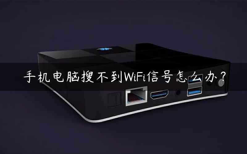 手机电脑搜不到WiFi信号怎么办？