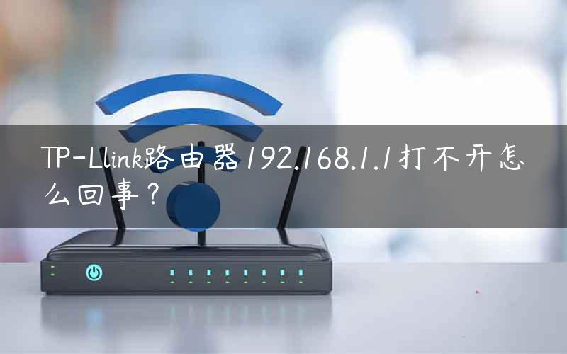 TP-Llink路由器192.168.1.1打不开怎么回事？