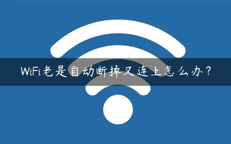 WiFi老是自动断掉又连上怎么办？