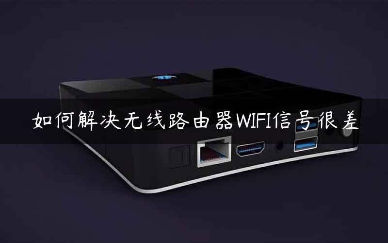 如何解决无线路由器WIFI信号很差