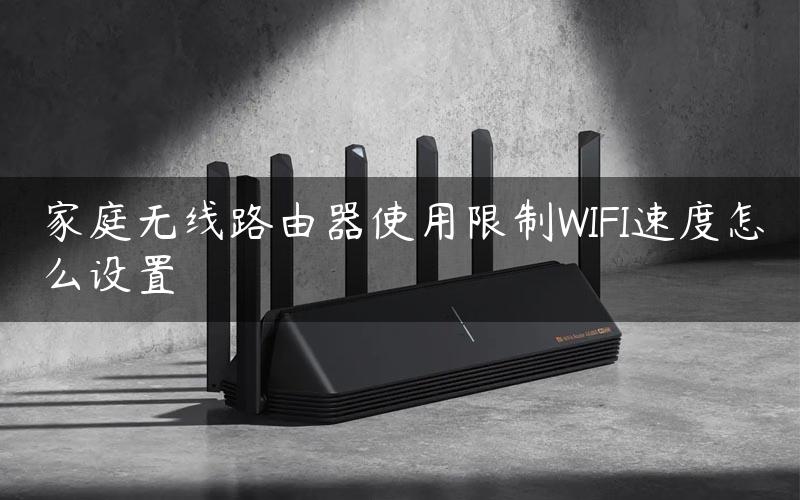 家庭无线路由器使用限制WIFI速度怎么设置