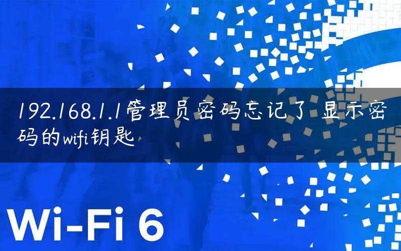 192.168.1.1管理员密码忘记了 显示密码的wifi钥匙