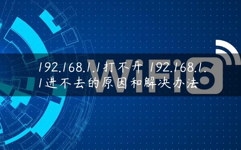 192.168.1.1打不开 192.168.1.1进不去的原因和解决办法