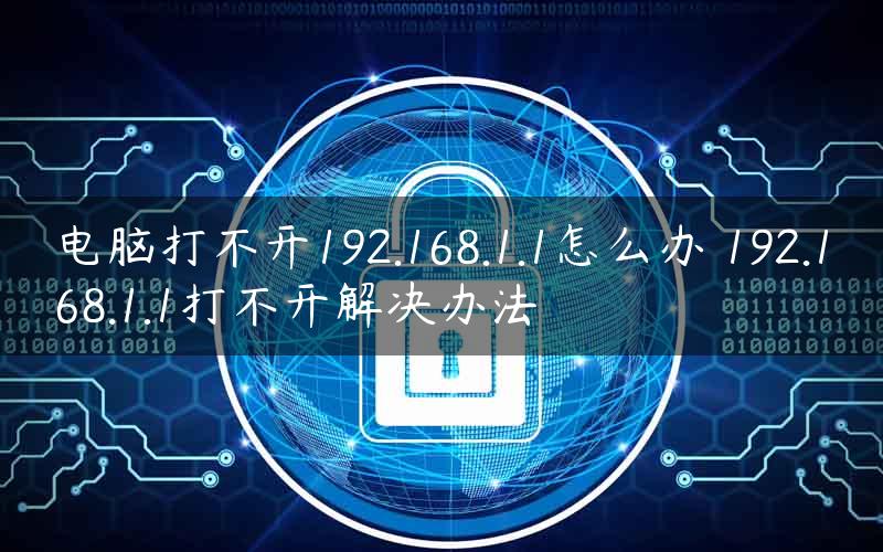 电脑打不开192.168.1.1怎么办 192.168.1.1打不开解决办法