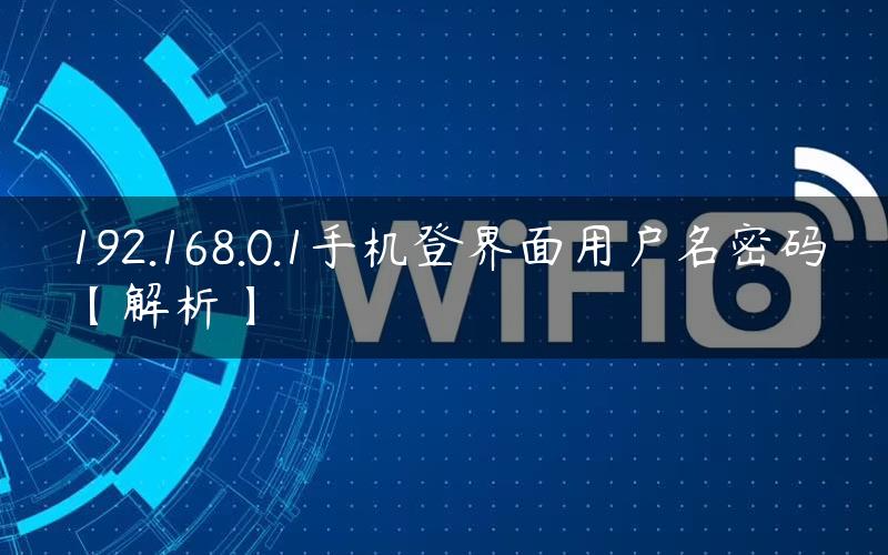 192.168.0.1手机登界面用户名密码【解析】