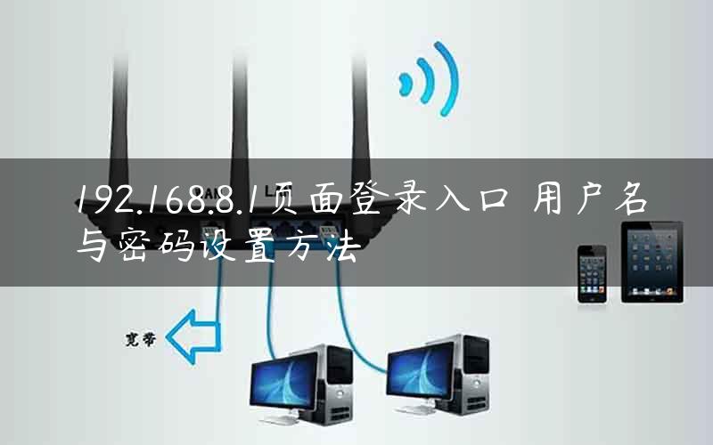 192.168.8.1页面登录入口 用户名与密码设置方法