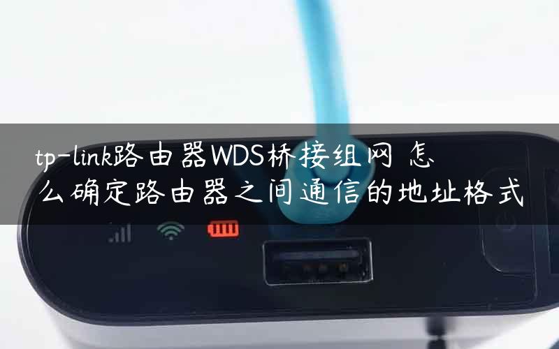 tp-link路由器WDS桥接组网 怎么确定路由器之间通信的地址格式