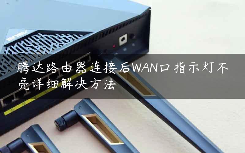 腾达路由器连接后WAN口指示灯不亮详细解决方法