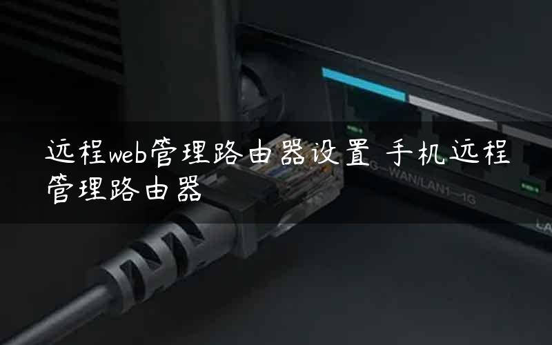 远程web管理路由器设置 手机远程管理路由器