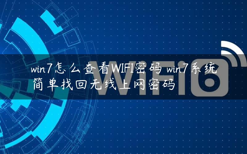 win7怎么查看WIFI密码 win7系统简单找回无线上网密码