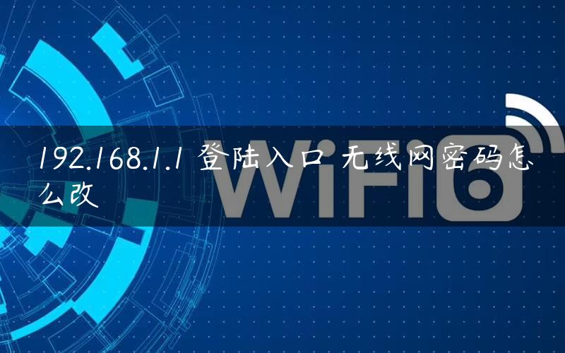 192.168.1.1 登陆入口 无线网密码怎么改