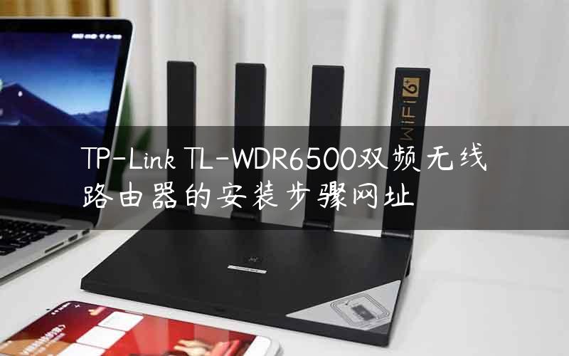 TP-Link TL-WDR6500双频无线路由器的安装步骤网址