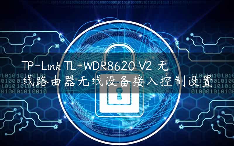 TP-Link TL-WDR8620 V2 无线路由器无线设备接入控制设置