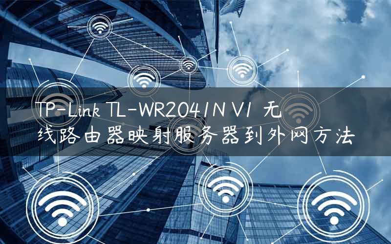 TP-Link TL-WR2041N V1 无线路由器映射服务器到外网方法