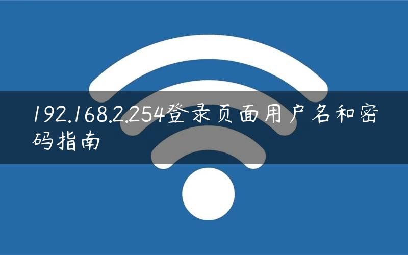 192.168.2.254登录页面用户名和密码指南