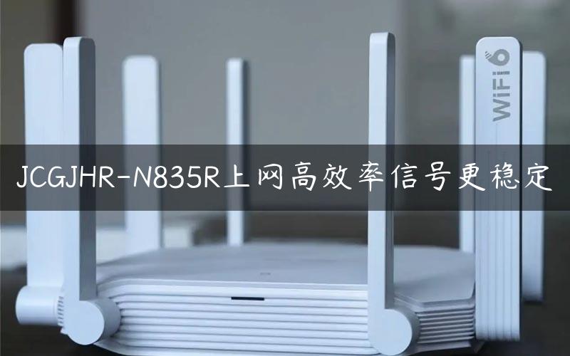 JCGJHR-N835R上网高效率信号更稳定