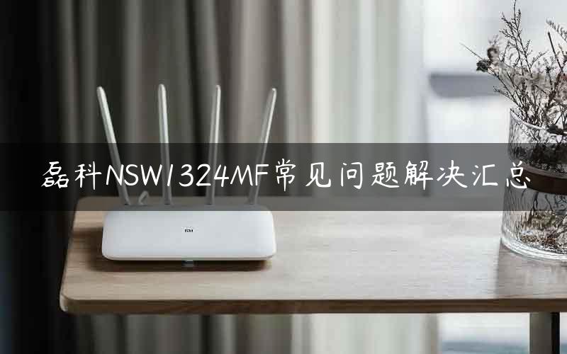 磊科NSW1324MF常见问题解决汇总