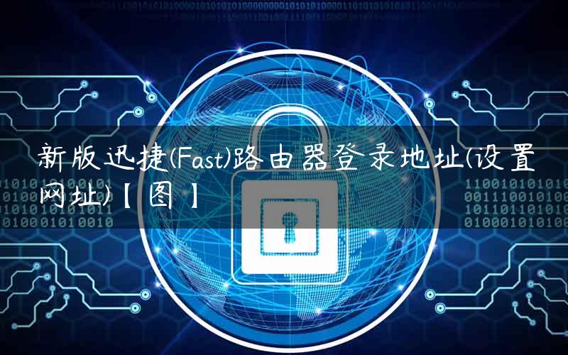 新版迅捷(Fast)路由器登录地址(设置网址)【图】
