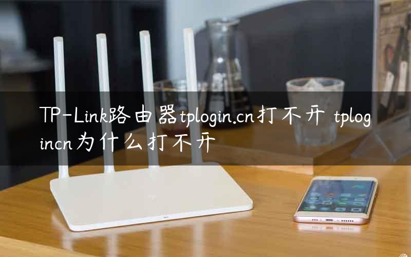 TP-Link路由器tplogin.cn打不开 tplogincn为什么打不开