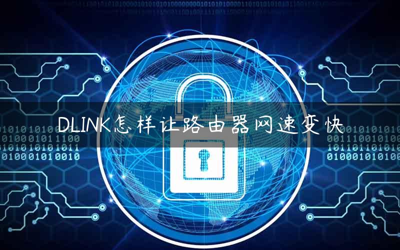 DLINK怎样让路由器网速变快