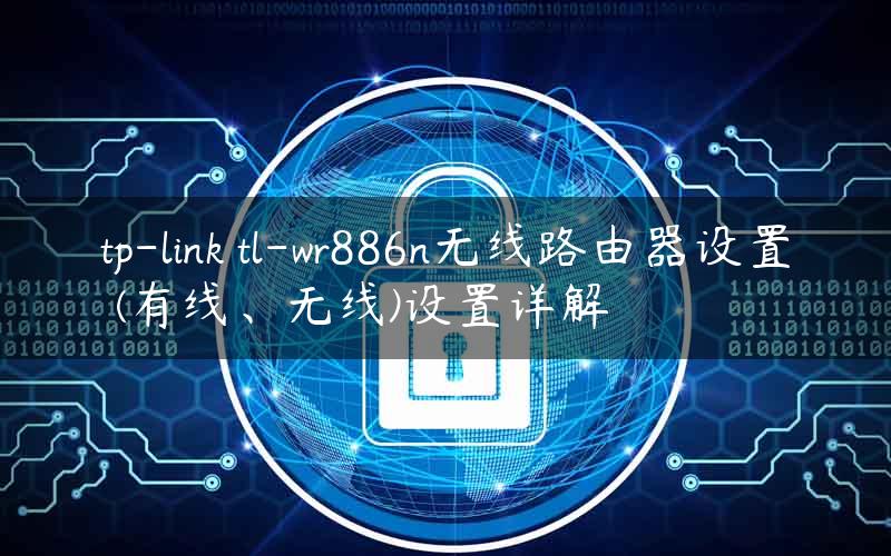 tp-link tl-wr886n无线路由器设置 (有线、无线)设置详解