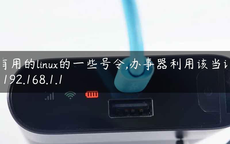 很有用的linux的一些号令,办事器利用该当读下www.192.168.1.1