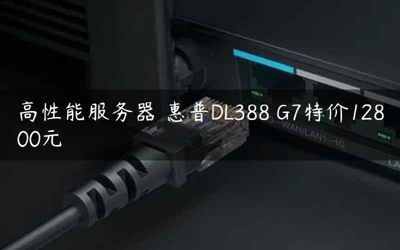 高性能服务器 惠普DL388 G7特价12800元