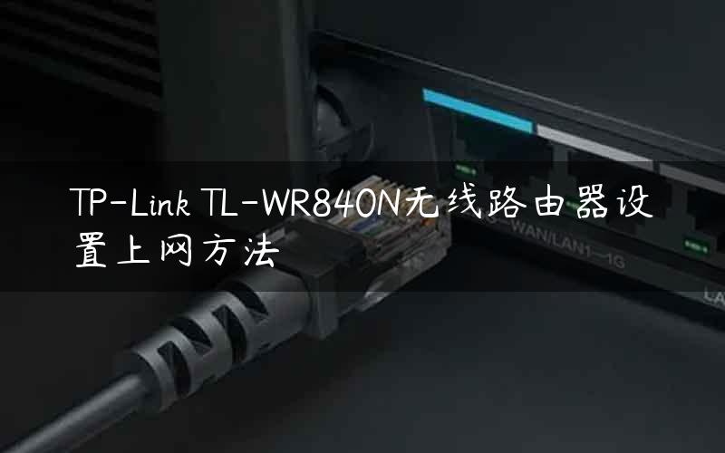 TP-Link TL-WR840N无线路由器设置上网方法